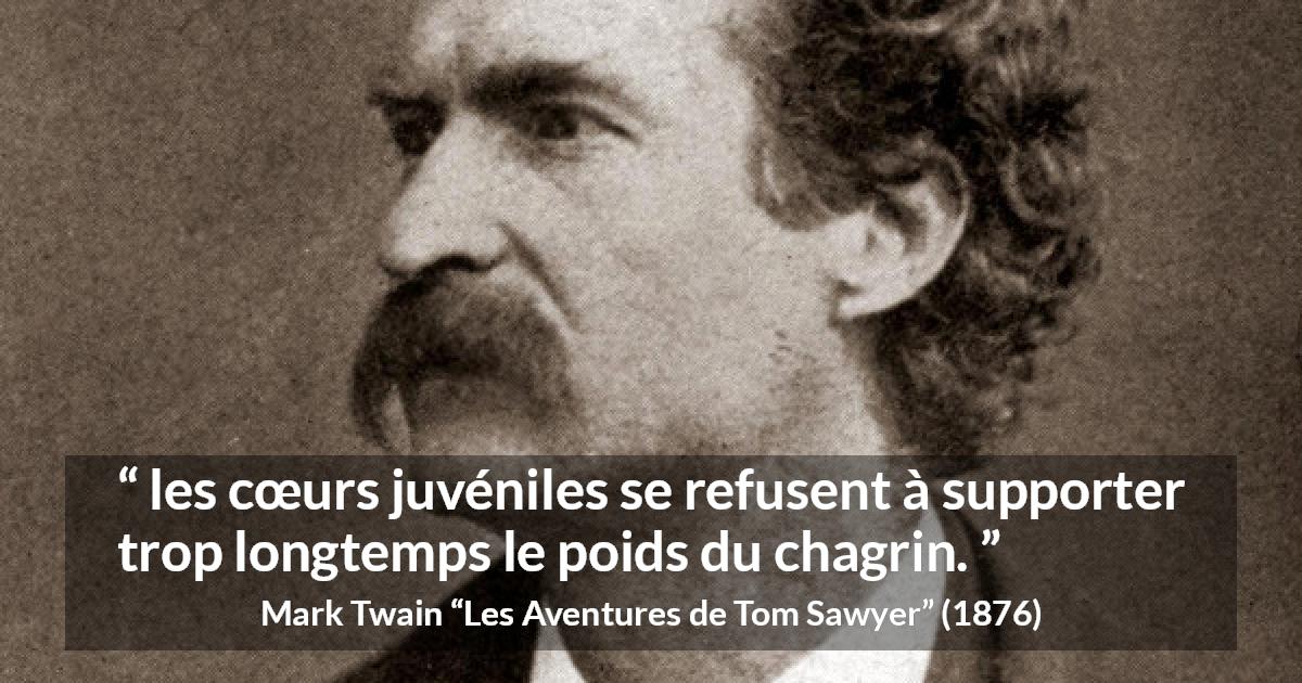 Citation de Mark Twain sur la jeunesse tirée des Aventures de Tom Sawyer - les cœurs juvéniles se refusent à supporter trop longtemps le poids du chagrin.
