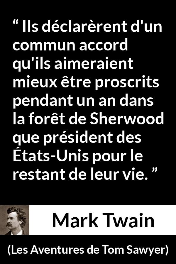 Citation de Mark Twain sur la liberté tirée des Aventures de Tom Sawyer - Ils déclarèrent d'un commun accord qu'ils aimeraient mieux être proscrits pendant un an dans la forêt de Sherwood que président des États-Unis pour le restant de leur vie.