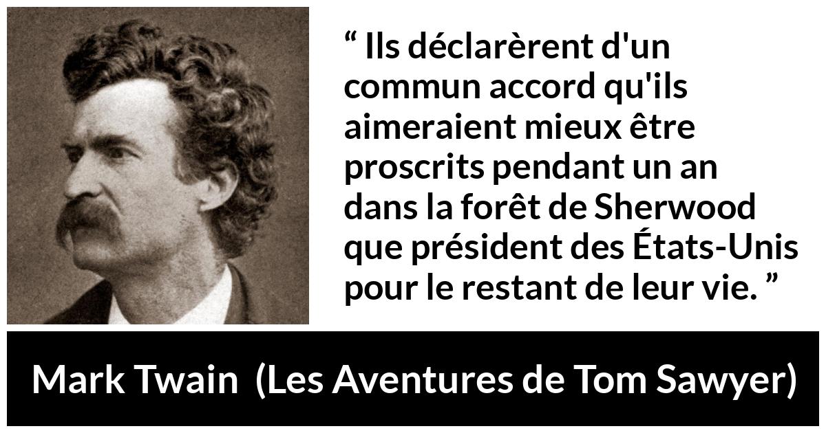 Citation de Mark Twain sur la liberté tirée des Aventures de Tom Sawyer - Ils déclarèrent d'un commun accord qu'ils aimeraient mieux être proscrits pendant un an dans la forêt de Sherwood que président des États-Unis pour le restant de leur vie.