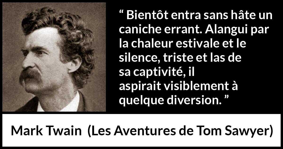 Citation de Mark Twain sur le chien tirée des Aventures de Tom Sawyer - Bientôt entra sans hâte un caniche errant. Alangui par la chaleur estivale et le silence, triste et las de sa captivité, il aspirait visiblement à quelque diversion.