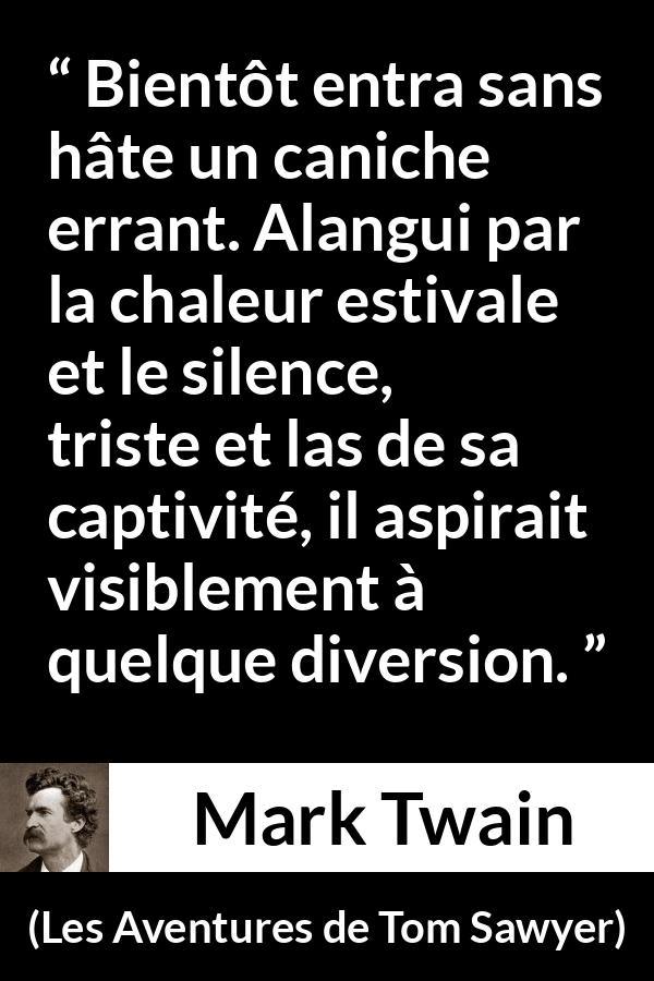Citation de Mark Twain sur le chien tirée des Aventures de Tom Sawyer - Bientôt entra sans hâte un caniche errant. Alangui par la chaleur estivale et le silence, triste et las de sa captivité, il aspirait visiblement à quelque diversion.