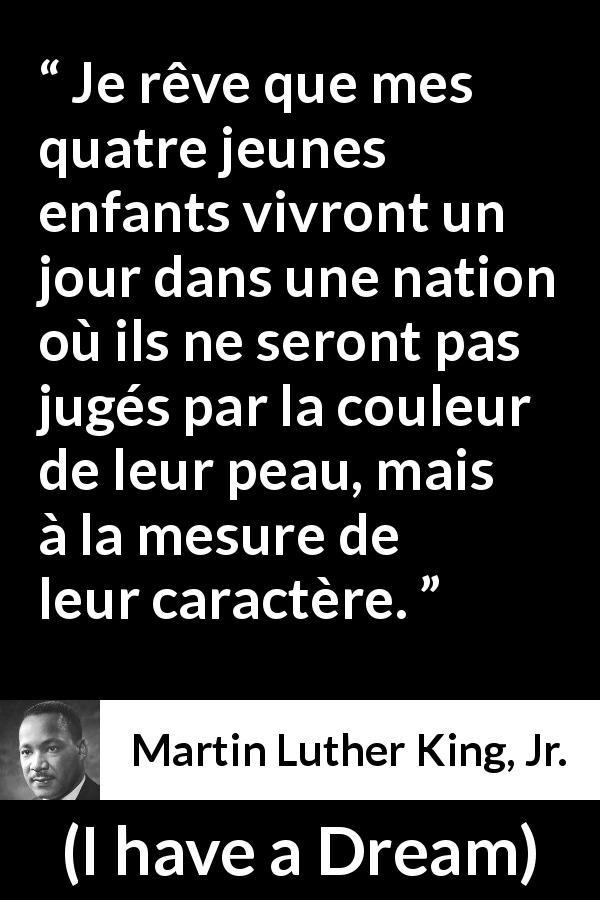 Citation de Martin Luther King, Jr. sur l'égalité tirée d'I have a Dream - Je rêve que mes quatre jeunes enfants vivront un jour dans une nation où ils ne seront pas jugés par la couleur de leur peau, mais à la mesure de leur caractère.