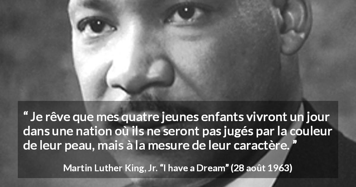 Citation de Martin Luther King, Jr. sur l'égalité tirée d'I have a Dream - Je rêve que mes quatre jeunes enfants vivront un jour dans une nation où ils ne seront pas jugés par la couleur de leur peau, mais à la mesure de leur caractère.