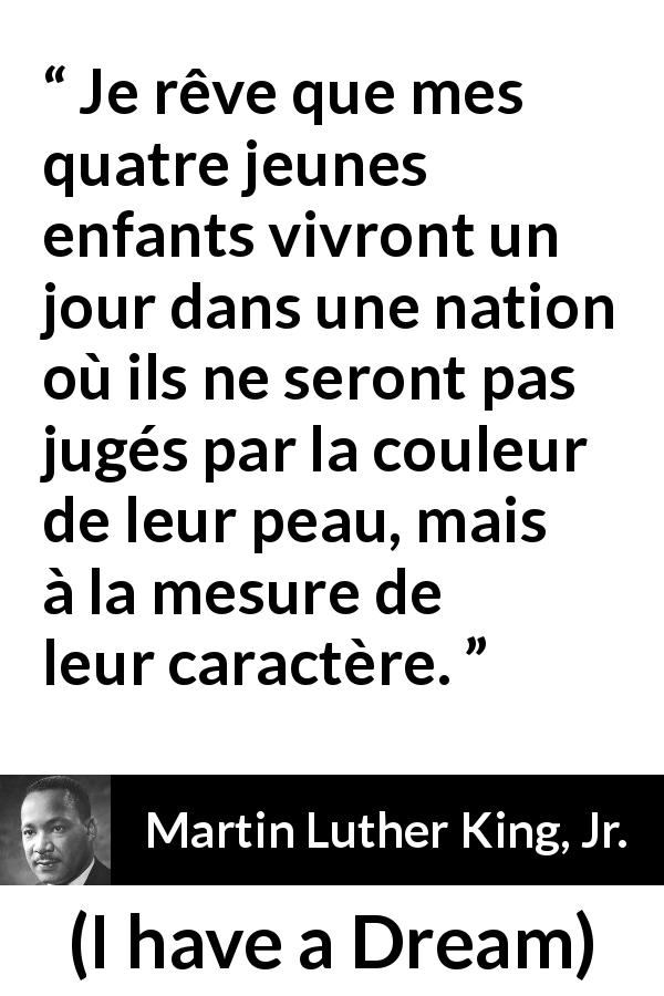 Citation de Martin Luther King, Jr. sur l'égalité tirée d'I have a Dream - Je rêve que mes quatre jeunes enfants vivront un jour dans une nation où ils ne seront pas jugés par la couleur de leur peau, mais à la mesure de leur caractère.