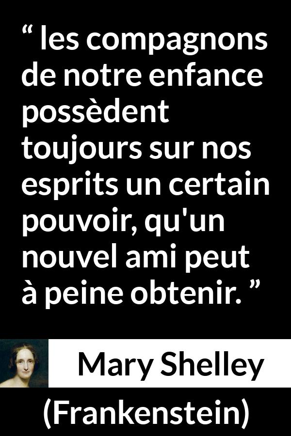 Citation de Mary Shelley sur l'amitié tirée de Frankenstein - les compagnons de notre enfance possèdent toujours sur nos esprits un certain pouvoir, qu'un nouvel ami peut à peine obtenir.