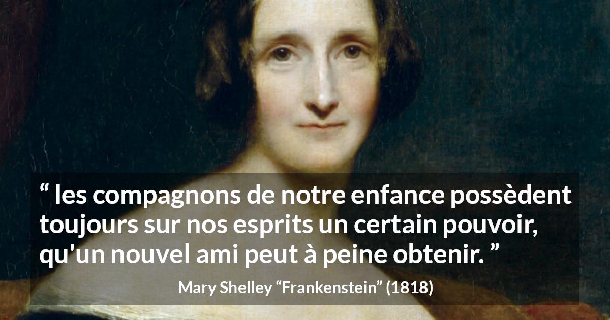 Citation de Mary Shelley sur l'amitié tirée de Frankenstein - les compagnons de notre enfance possèdent toujours sur nos esprits un certain pouvoir, qu'un nouvel ami peut à peine obtenir.