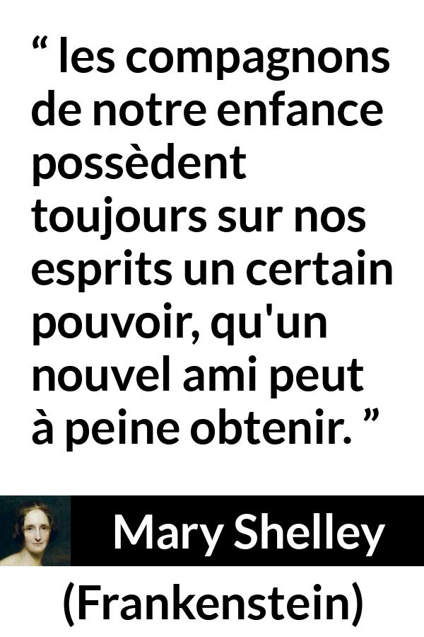 Citation de Mary Shelley sur l'amitié tirée de Frankenstein - les compagnons de notre enfance possèdent toujours sur nos esprits un certain pouvoir, qu'un nouvel ami peut à peine obtenir.
