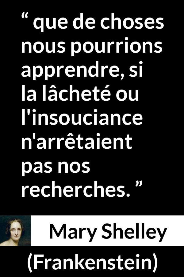 Citation de Mary Shelley sur la connaissance tirée de Frankenstein - que de choses nous pourrions apprendre, si la lâcheté ou l'insouciance n'arrêtaient pas nos recherches.