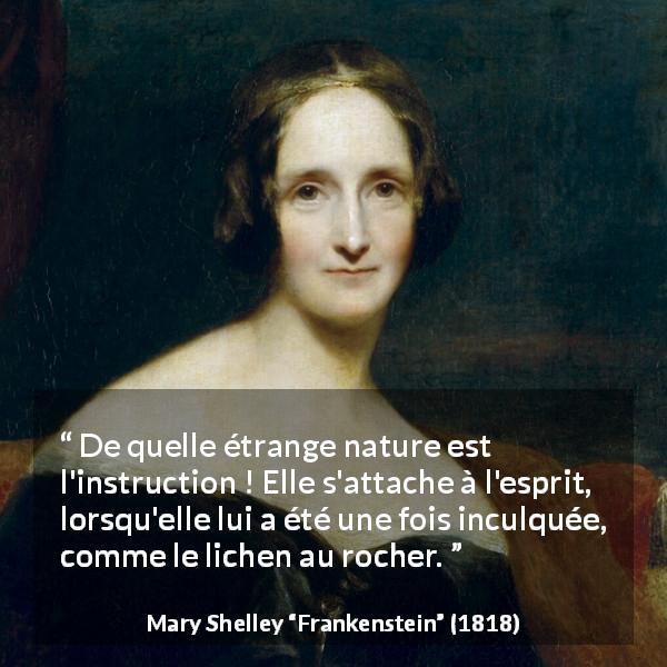 Citation de Mary Shelley sur la connaissance tirée de Frankenstein - De quelle étrange nature est l'instruction ! Elle s'attache à l'esprit, lorsqu'elle lui a été une fois inculquée, comme le lichen au rocher.