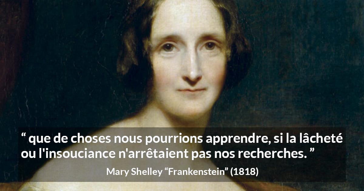 Citation de Mary Shelley sur la connaissance tirée de Frankenstein - que de choses nous pourrions apprendre, si la lâcheté ou l'insouciance n'arrêtaient pas nos recherches.