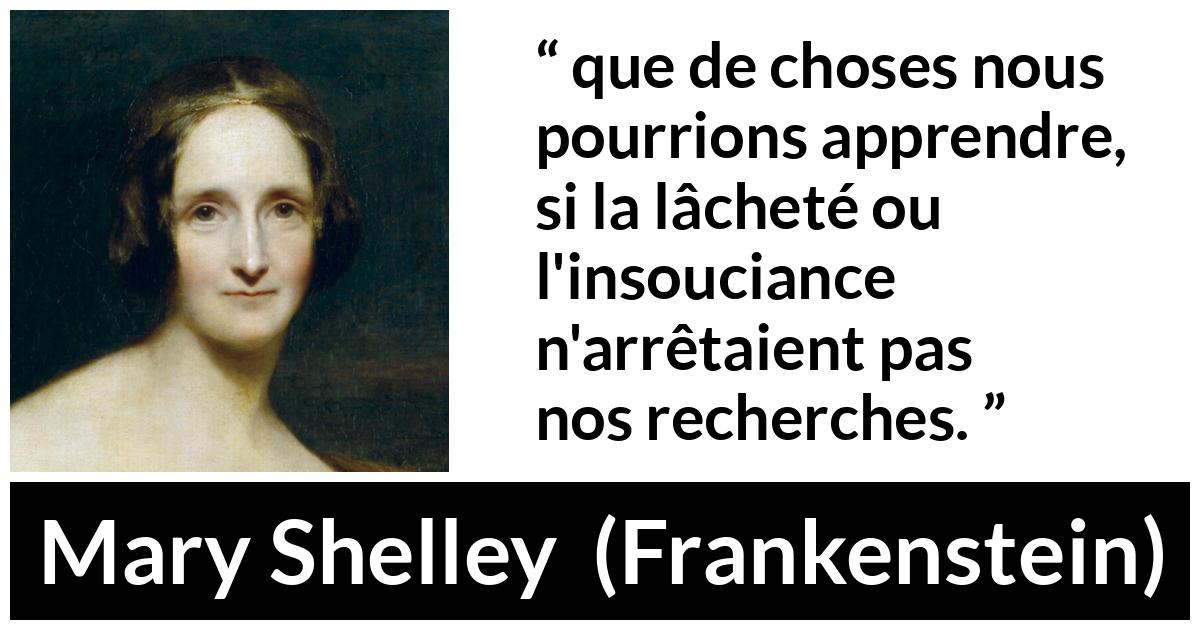 Citation de Mary Shelley sur la connaissance tirée de Frankenstein - que de choses nous pourrions apprendre, si la lâcheté ou l'insouciance n'arrêtaient pas nos recherches.