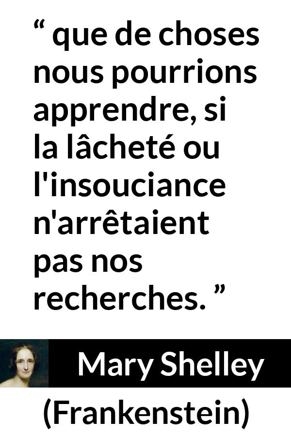 Citation de Mary Shelley sur la connaissance tirée de Frankenstein - que de choses nous pourrions apprendre, si la lâcheté ou l'insouciance n'arrêtaient pas nos recherches.