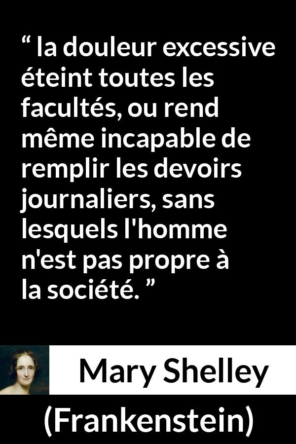 Citation de Mary Shelley sur la douleur tirée de Frankenstein - la douleur excessive éteint toutes les facultés, ou rend même incapable de remplir les devoirs journaliers, sans lesquels l'homme n'est pas propre à la société.