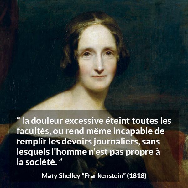 Citation de Mary Shelley sur la douleur tirée de Frankenstein - la douleur excessive éteint toutes les facultés, ou rend même incapable de remplir les devoirs journaliers, sans lesquels l'homme n'est pas propre à la société.