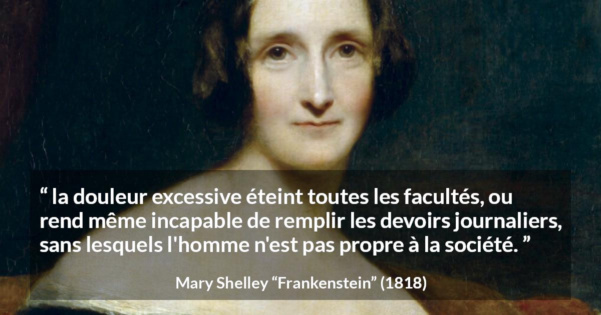 Citation de Mary Shelley sur la douleur tirée de Frankenstein - la douleur excessive éteint toutes les facultés, ou rend même incapable de remplir les devoirs journaliers, sans lesquels l'homme n'est pas propre à la société.