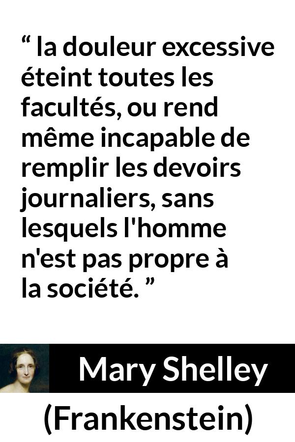 Citation de Mary Shelley sur la douleur tirée de Frankenstein - la douleur excessive éteint toutes les facultés, ou rend même incapable de remplir les devoirs journaliers, sans lesquels l'homme n'est pas propre à la société.