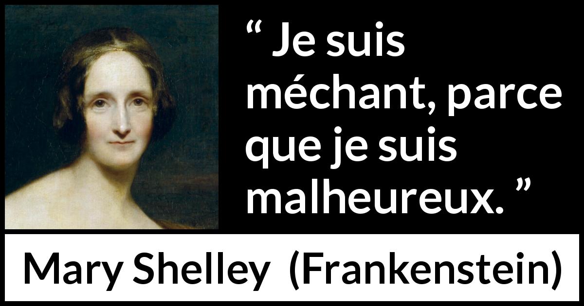 Citation de Mary Shelley sur la méchanceté tirée de Frankenstein - Je suis méchant, parce que je suis malheureux.