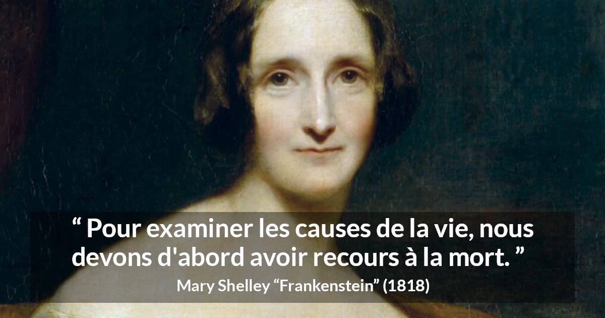 Citation de Mary Shelley sur la mort tirée de Frankenstein - Pour examiner les causes de la vie, nous devons d'abord avoir recours à la mort.
