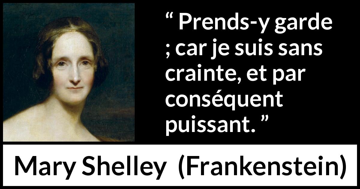 Citation de Mary Shelley sur la peur tirée de Frankenstein - Prends-y garde ; car je suis sans crainte, et par conséquent puissant.