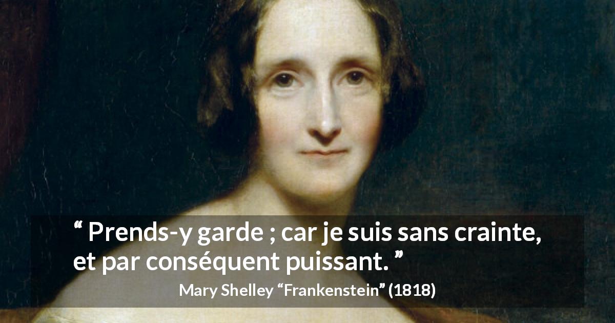 Citation de Mary Shelley sur la peur tirée de Frankenstein - Prends-y garde ; car je suis sans crainte, et par conséquent puissant.