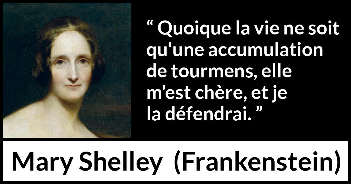 Citation de Mary Shelley sur la souffrance tirée de Frankenstein - Quoique la vie ne soit qu'une accumulation de tourmens, elle m'est chère, et je la défendrai.