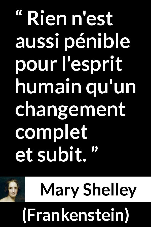 Citation de Mary Shelley sur la souffrance tirée de Frankenstein - Rien n'est aussi pénible pour l'esprit humain qu'un changement complet et subit.
