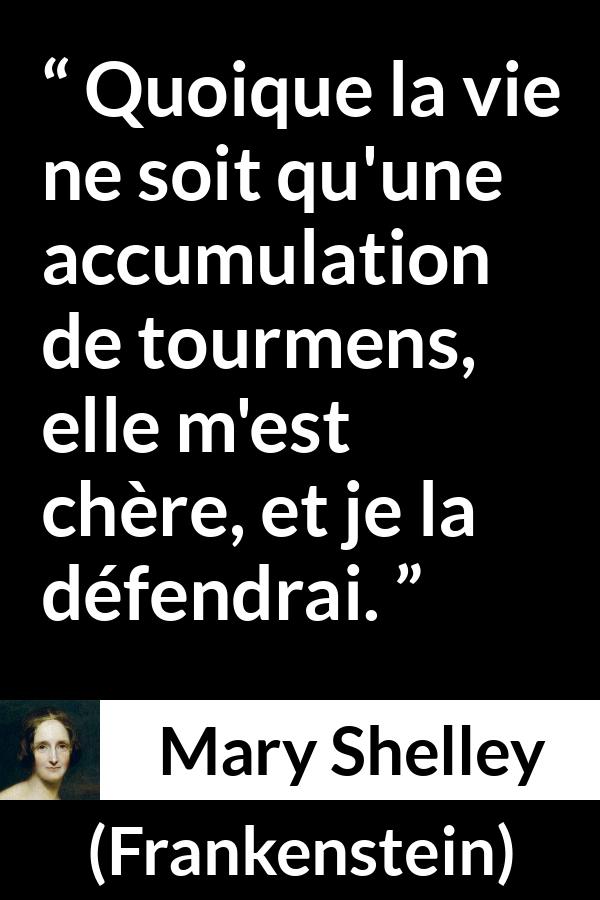 Citation de Mary Shelley sur la souffrance tirée de Frankenstein - Quoique la vie ne soit qu'une accumulation de tourmens, elle m'est chère, et je la défendrai.