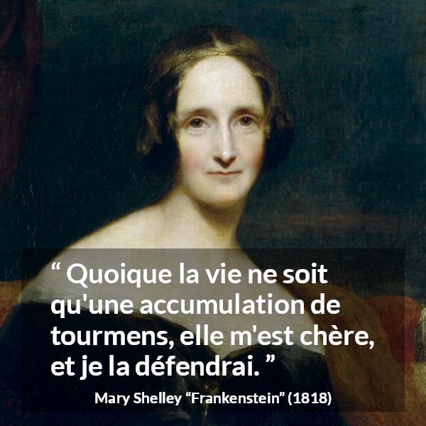 Citation de Mary Shelley sur la souffrance tirée de Frankenstein - Quoique la vie ne soit qu'une accumulation de tourmens, elle m'est chère, et je la défendrai.