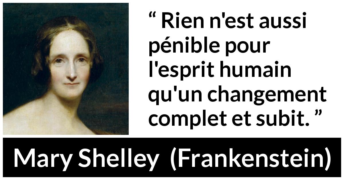 Citation de Mary Shelley sur la souffrance tirée de Frankenstein - Rien n'est aussi pénible pour l'esprit humain qu'un changement complet et subit.