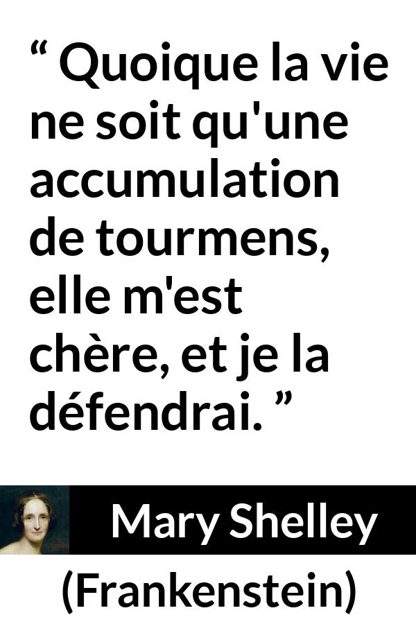Citation de Mary Shelley sur la souffrance tirée de Frankenstein - Quoique la vie ne soit qu'une accumulation de tourmens, elle m'est chère, et je la défendrai.