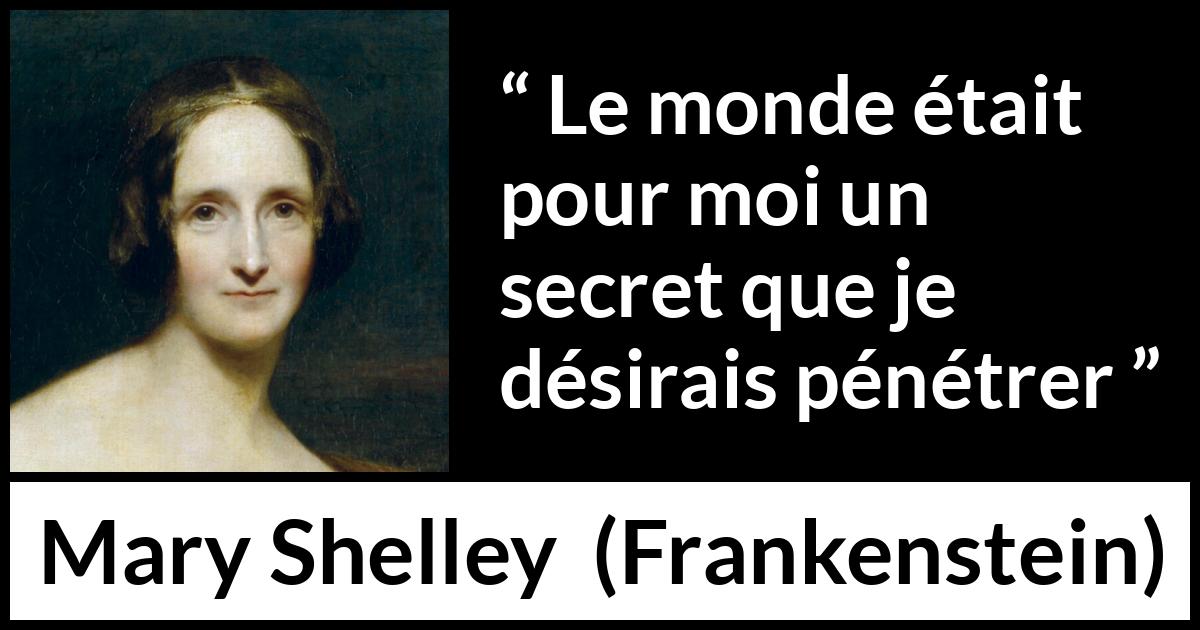 Citation de Mary Shelley sur le monde tirée de Frankenstein - Le monde était pour moi un secret que je désirais pénétrer