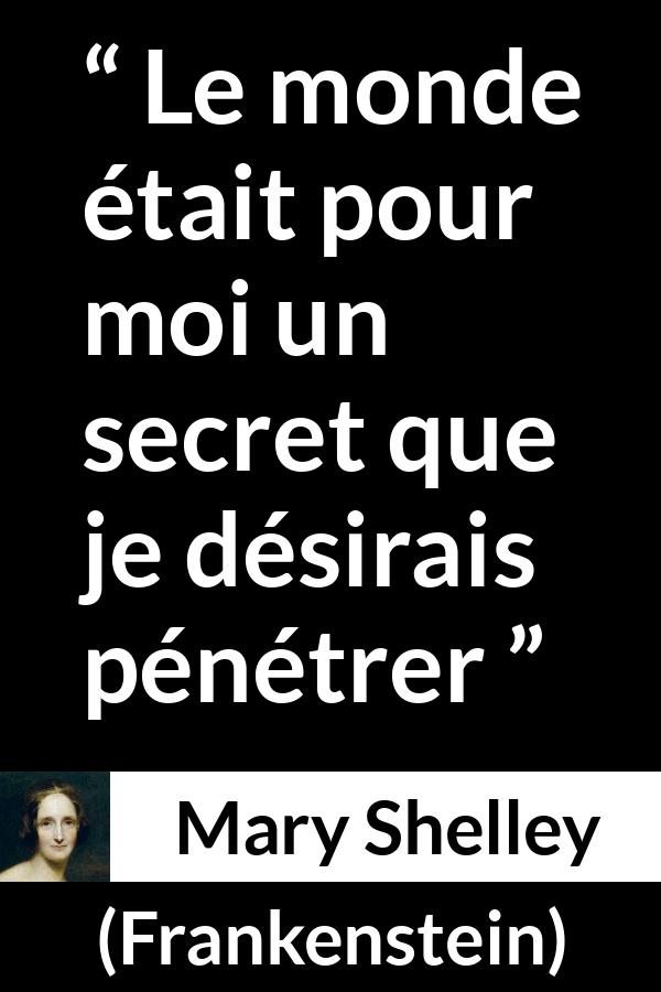 Citation de Mary Shelley sur le monde tirée de Frankenstein - Le monde était pour moi un secret que je désirais pénétrer