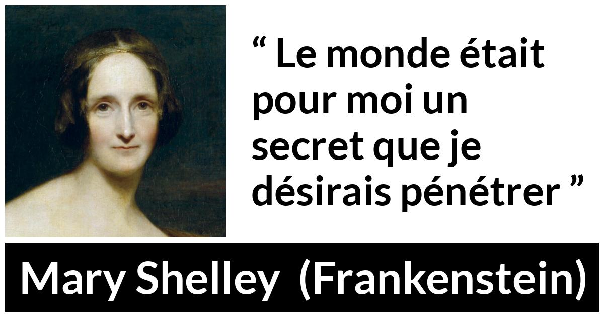 Citation de Mary Shelley sur le monde tirée de Frankenstein - Le monde était pour moi un secret que je désirais pénétrer