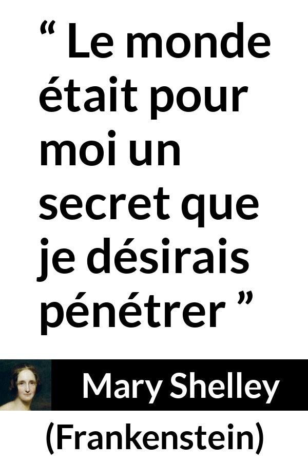 Citation de Mary Shelley sur le monde tirée de Frankenstein - Le monde était pour moi un secret que je désirais pénétrer