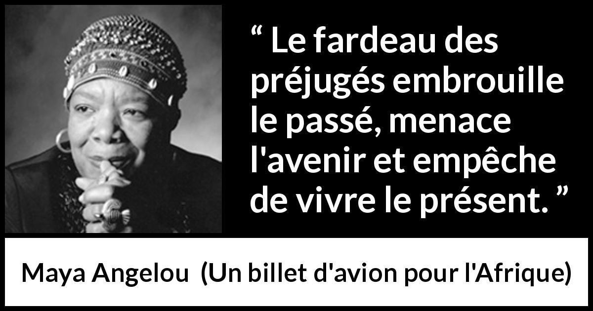 Citation de Maya Angelou sur la confusion tirée d'Un billet d'avion pour l'Afrique - Le fardeau des préjugés embrouille le passé, menace l'avenir et empêche de vivre le présent.