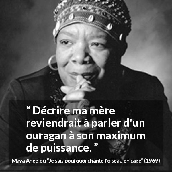 Citation de Maya Angelou sur la puissance tirée de Je sais pourquoi chante l'oiseau en cage - Décrire ma mère reviendrait à parler d'un ouragan à son maximum de puissance.