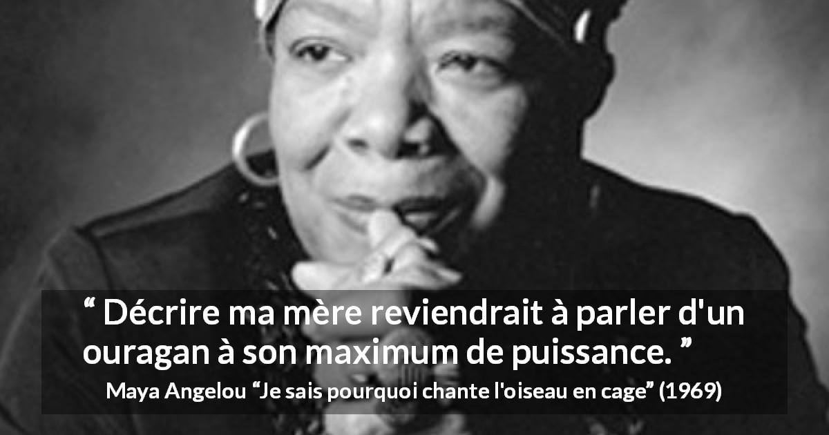 Citation de Maya Angelou sur la puissance tirée de Je sais pourquoi chante l'oiseau en cage - Décrire ma mère reviendrait à parler d'un ouragan à son maximum de puissance.