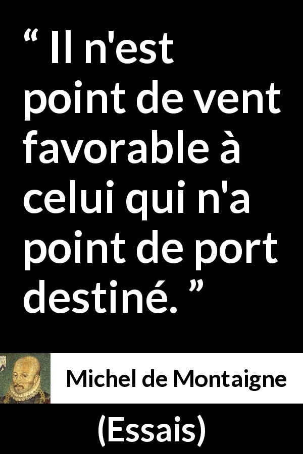 Citation de Michel de Montaigne sur la direction tirée d'Essais - Il n'est point de vent favorable à celui qui n'a point de port destiné.