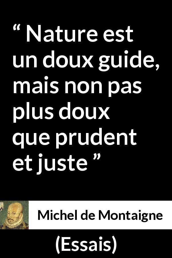 Citation de Michel de Montaigne sur la justice tirée d'Essais - Nature est un doux guide, mais non pas plus doux que prudent et juste