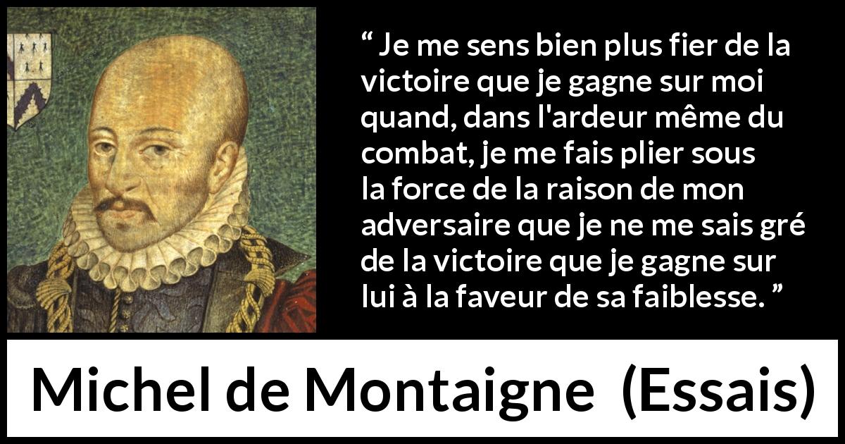 Je Me Sens Bien Plus Fier De La Victoire Que Je Gagne Sur Moi Quand Dans L Ardeur Meme Du Combat Je Me Fais Plier Sous La Force De La Raison De Mon