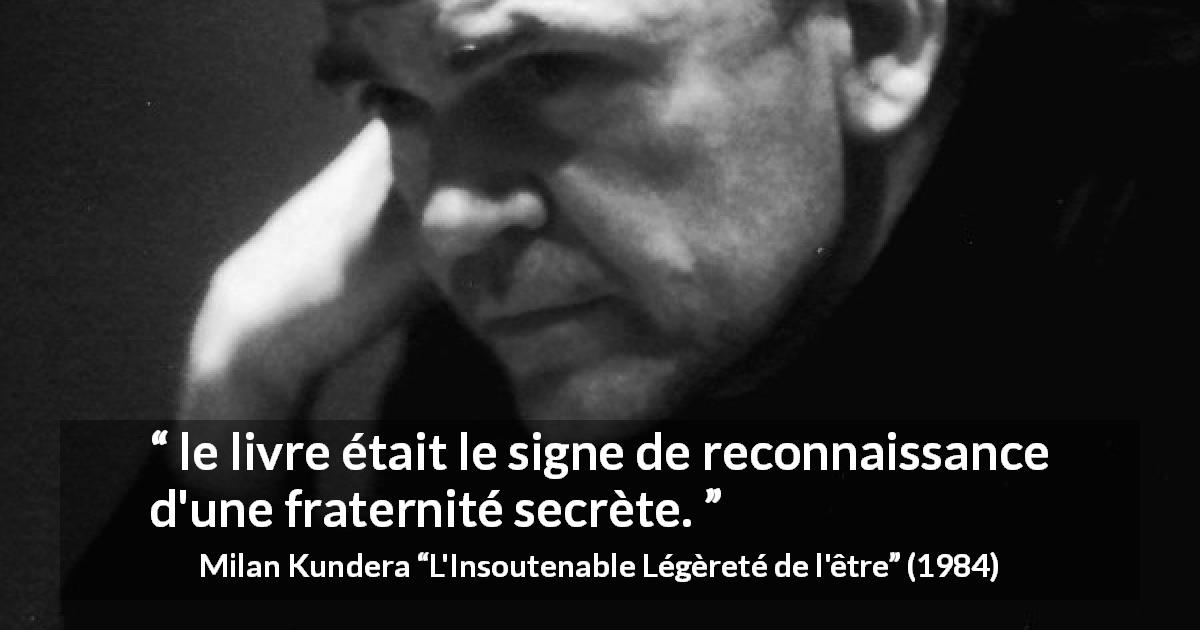 Citation de Milan Kundera sur la fraternité tirée de L'Insoutenable Légèreté de l'être - le livre était le signe de reconnaissance d'une fraternité secrète.