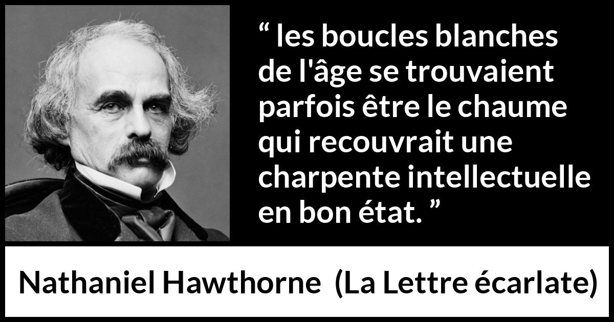 Citation de Nathaniel Hawthorne sur l'intelligence tirée de La Lettre écarlate - les boucles blanches de l'âge se trouvaient parfois être le chaume qui recouvrait une charpente intellectuelle en bon état.