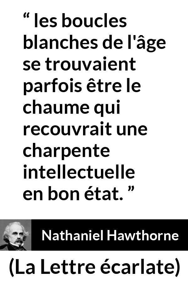Citation de Nathaniel Hawthorne sur l'intelligence tirée de La Lettre écarlate - les boucles blanches de l'âge se trouvaient parfois être le chaume qui recouvrait une charpente intellectuelle en bon état.