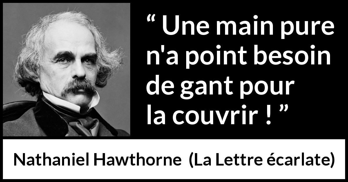 Citation de Nathaniel Hawthorne sur la dissimulation tirée de La Lettre écarlate - Une main pure n'a point besoin de gant pour la couvrir !