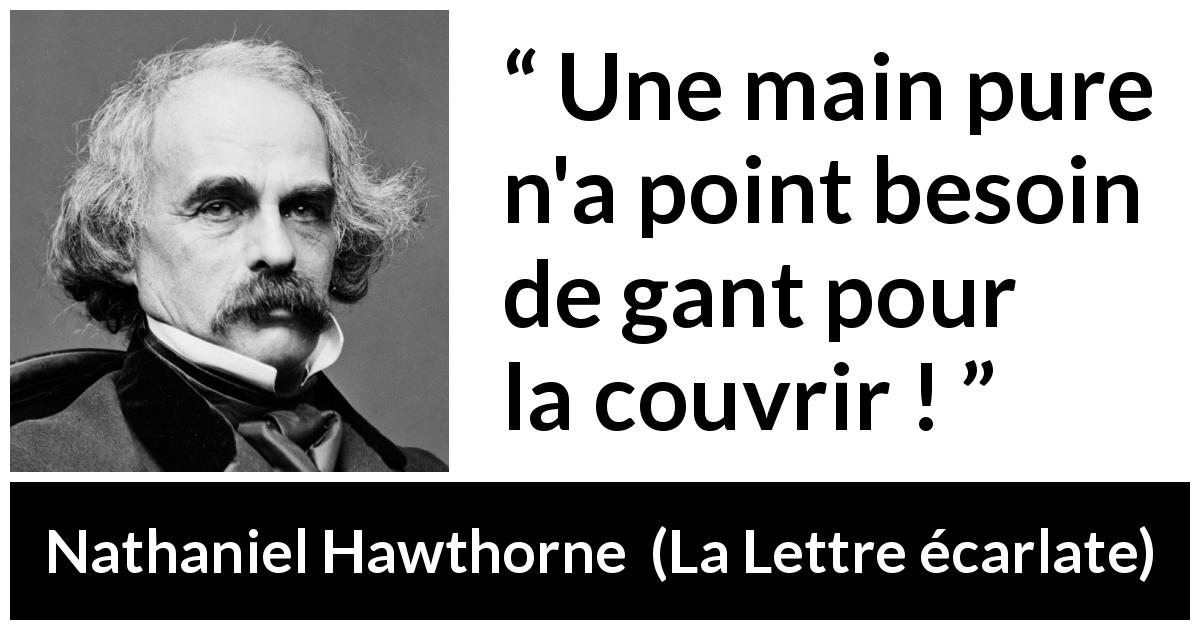 Citation de Nathaniel Hawthorne sur la dissimulation tirée de La Lettre écarlate - Une main pure n'a point besoin de gant pour la couvrir !