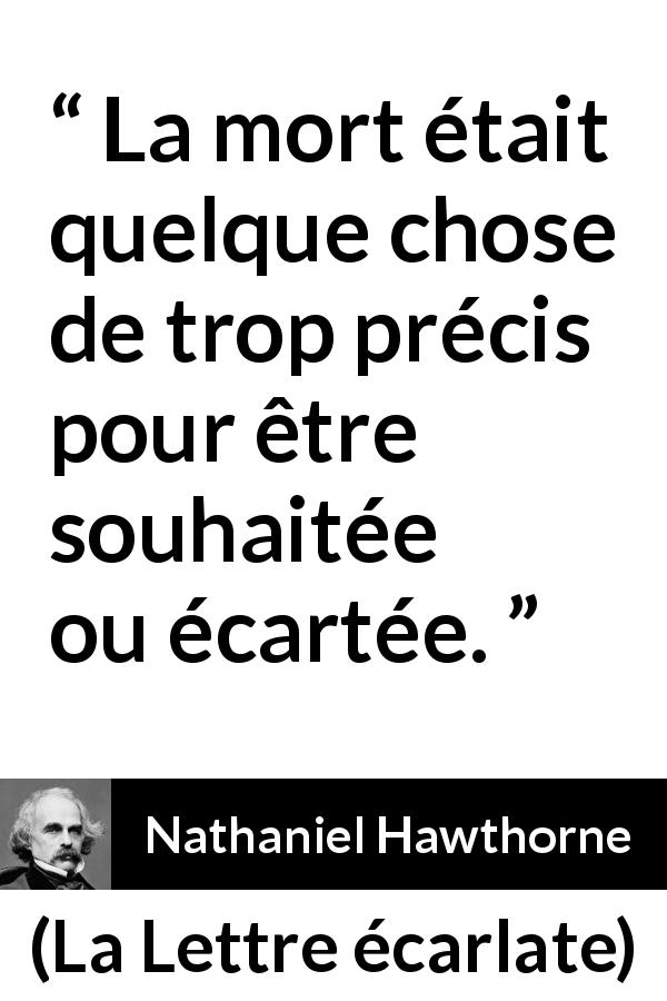 Citation de Nathaniel Hawthorne sur la mort tirée de La Lettre écarlate - La mort était quelque chose de trop précis pour être souhaitée ou écartée.