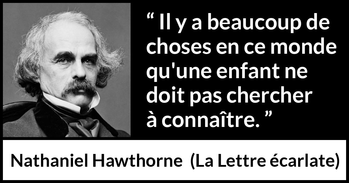 Citation de Nathaniel Hawthorne sur les enfants tirée de La Lettre écarlate - Il y a beaucoup de choses en ce monde qu'une enfant ne doit pas chercher à connaître.