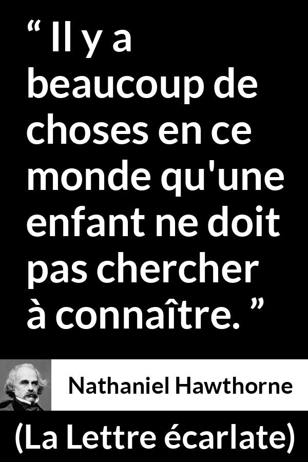 Citation de Nathaniel Hawthorne sur les enfants tirée de La Lettre écarlate - Il y a beaucoup de choses en ce monde qu'une enfant ne doit pas chercher à connaître.