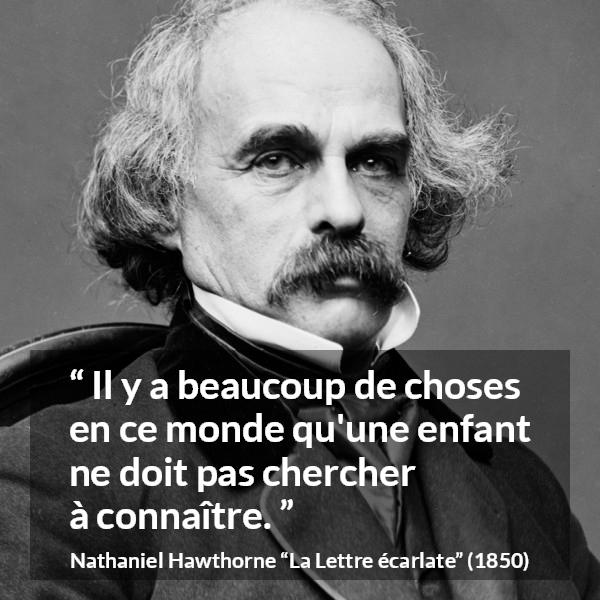 Citation de Nathaniel Hawthorne sur les enfants tirée de La Lettre écarlate - Il y a beaucoup de choses en ce monde qu'une enfant ne doit pas chercher à connaître.