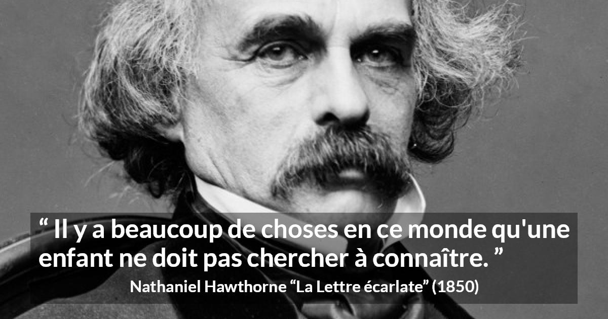 Citation de Nathaniel Hawthorne sur les enfants tirée de La Lettre écarlate - Il y a beaucoup de choses en ce monde qu'une enfant ne doit pas chercher à connaître.